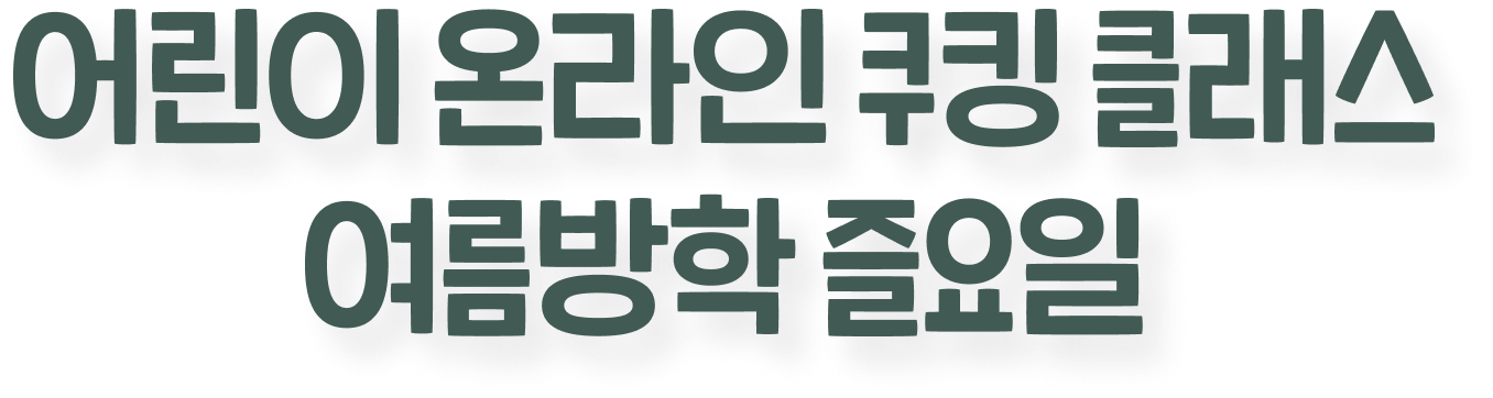 어린이 온라인 쿠킹 클래스 여름방학 즐요일